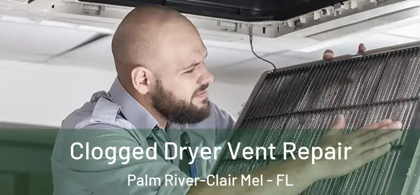 Clogged Dryer Vent Repair Palm River-Clair Mel - FL