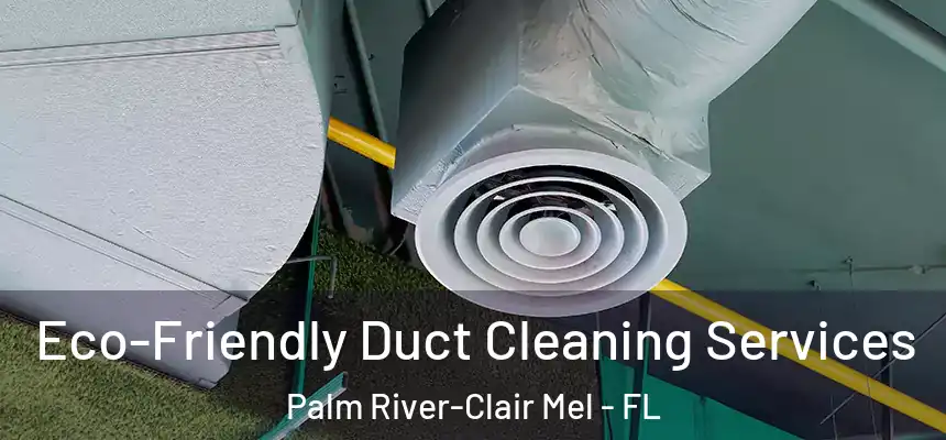 Eco-Friendly Duct Cleaning Services Palm River-Clair Mel - FL