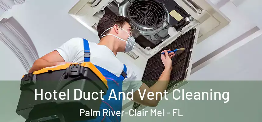 Hotel Duct And Vent Cleaning Palm River-Clair Mel - FL