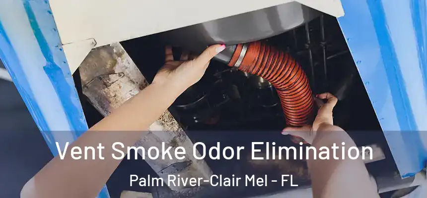 Vent Smoke Odor Elimination Palm River-Clair Mel - FL